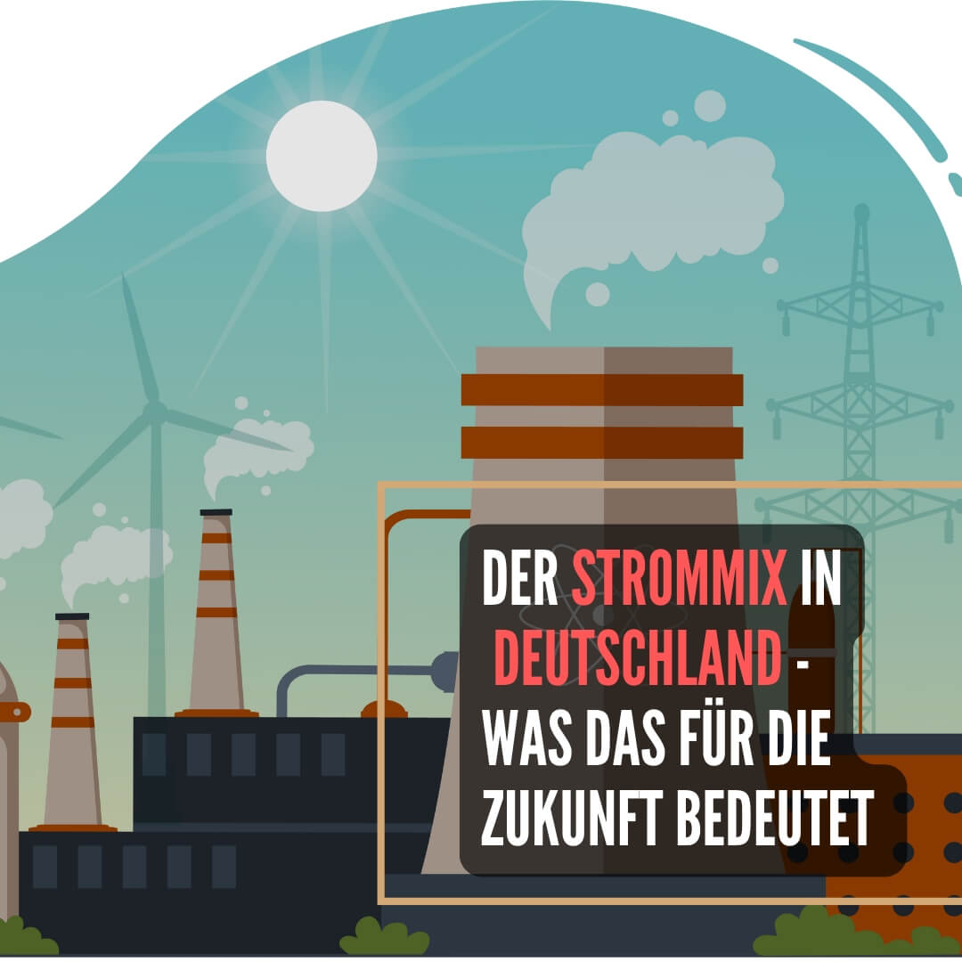 Der aktuelle Strommix in Deutschland und was das für die Zukunft bedeutet